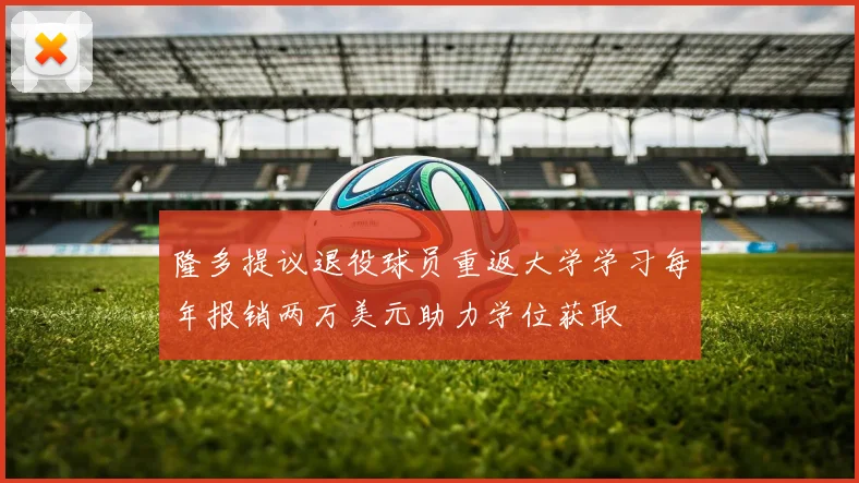 隆多提议退役球员重返大学学习每年报销两万美元助力学位获取